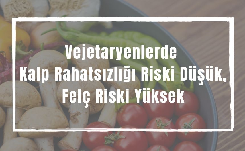 Vejetaryenlerde Kalp Rahatsızlığı Riski Düşük, Felç Riski Yüksek