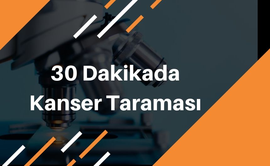 30 Dakikada Ücretsiz Kanser Taraması 