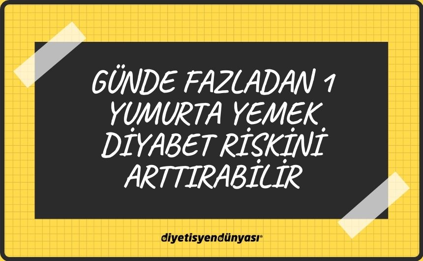 Günde fazladan 1 yumurta yemek diyabet riskini artırabilir