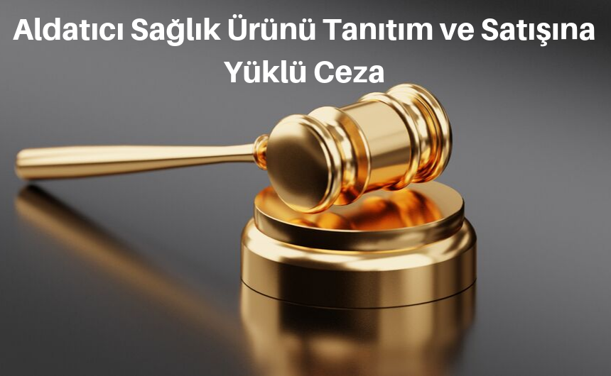 Aldatıcı Sağlık Ürünü Tanıtım ve Satışına Yüklü Ceza